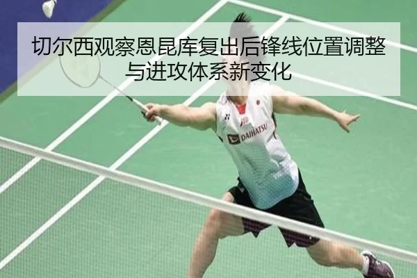 切尔西观察恩昆库复出后锋线位置调整与进攻体系新变化
