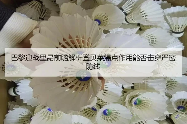 巴黎迎战里昂前瞻解析登贝莱爆点作用能否击穿严密防线