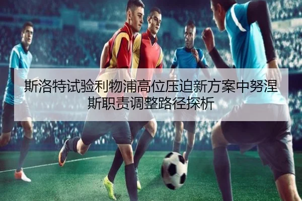 斯洛特试验利物浦高位压迫新方案中努涅斯职责调整路径探析